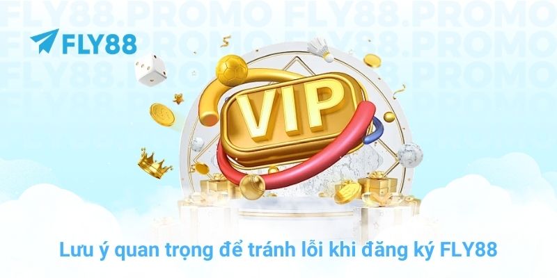 Lưu ý quan trọng để tránh lỗi khi đăng ký FLY88