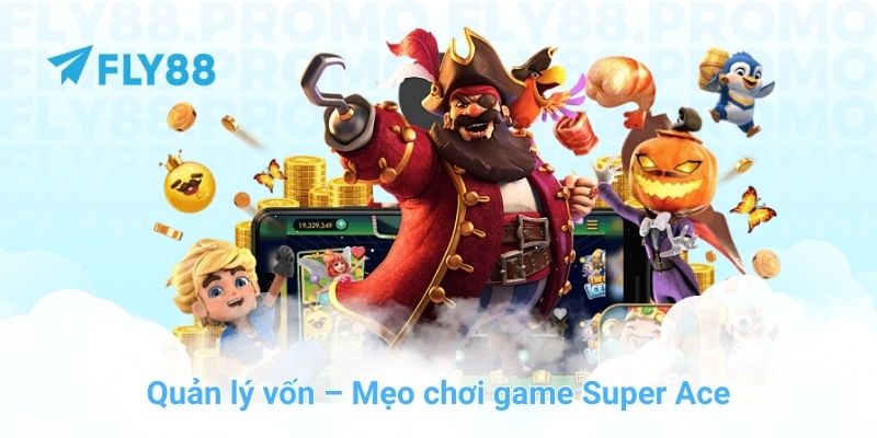Quản lý vốn – Mẹo chơi game Super Ace